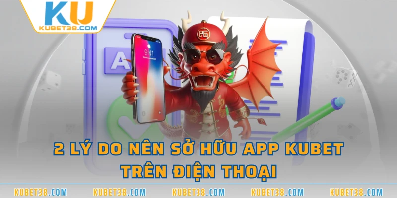 2 lý do nên sở hữu app KUBET trên điện thoại