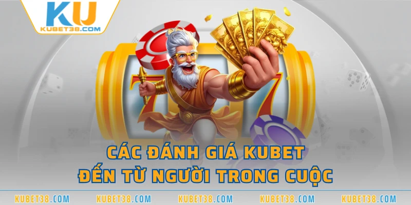 Các đánh giá KUBET đến từ người trong cuộc