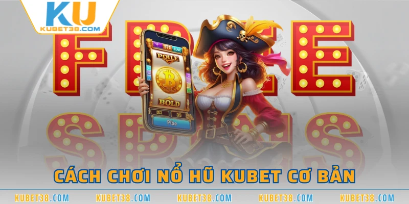 Cách chơi nổ hũ KUBET cơ bản