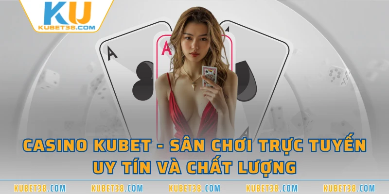 Casino KUBET - Sân Chơi Trực Tuyến Uy Tín Và Chất Lượng