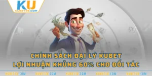 Chính Sách Đại Lý KUBET - Lợi Nhuận Khủng 60% Cho Đối Tác