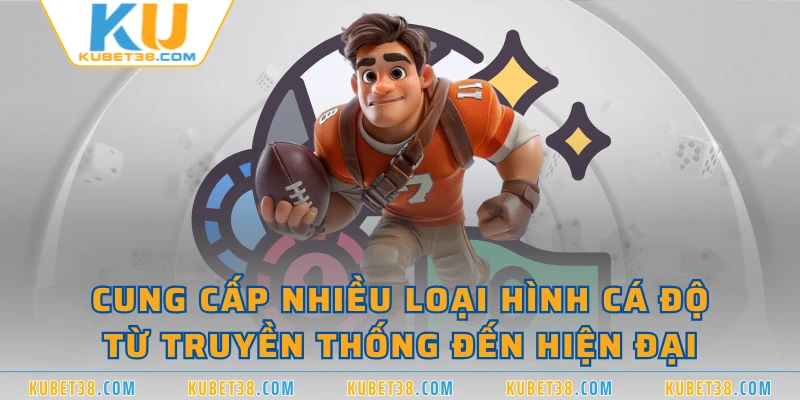 Cung cấp nhiều loại hình cá độ từ truyền thống đến hiện đại