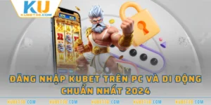 Đăng Nhập KUBET Trên PC và Di Động Chuẩn Nhất 2024