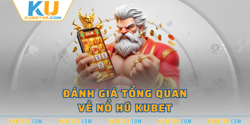 Đánh giá tổng quan về nổ hũ KUBET