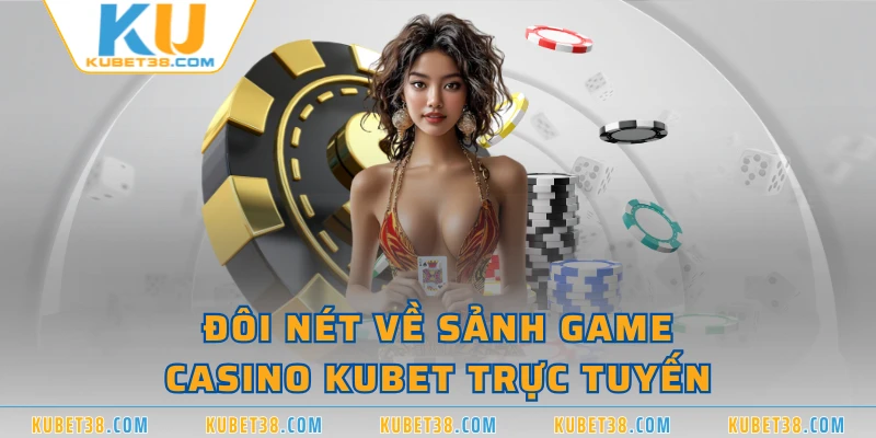 Đôi nét về sảnh game casino KUBET trực tuyến