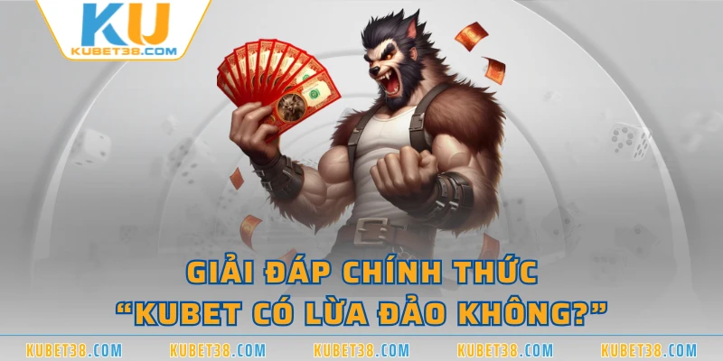 Giải đáp chính thức “KUBET có lừa đảo không?”