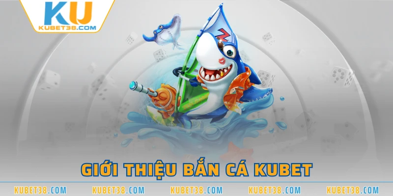 Giới thiệu bắn cá KUBET