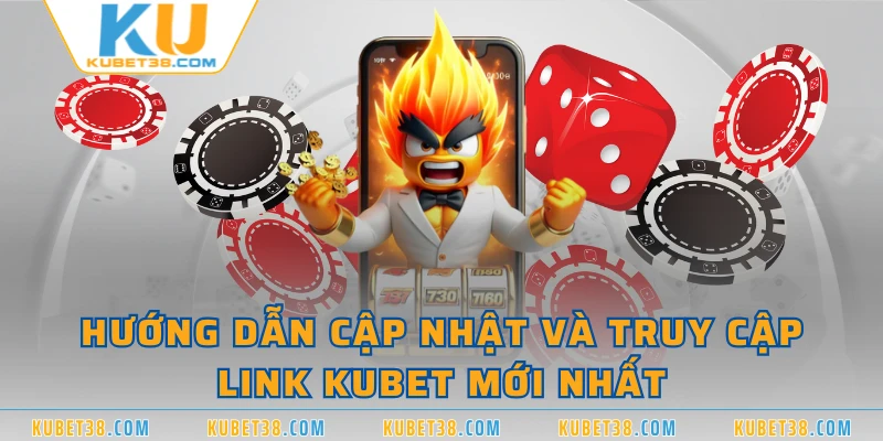 Hướng dẫn cập nhật và truy cập link KUBET mới nhất