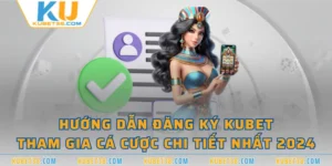 Hướng Dẫn Đăng Ký KUBET Tham Gia Cá Cược Chi Tiết Nhất 2024