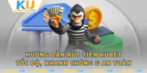 Hướng Dẫn Rút Tiền KUBET - Tốc Độ, Nhanh Chóng & An Toàn