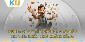 KUBET Có Uy Tín Không? Giải Đáp Chi Tiết Nhất Cho Khách Hàng