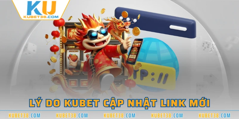 Lý do KUBET cập nhật link mới