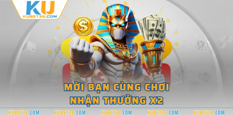 Mời bạn cùng chơi, nhận thưởng x2