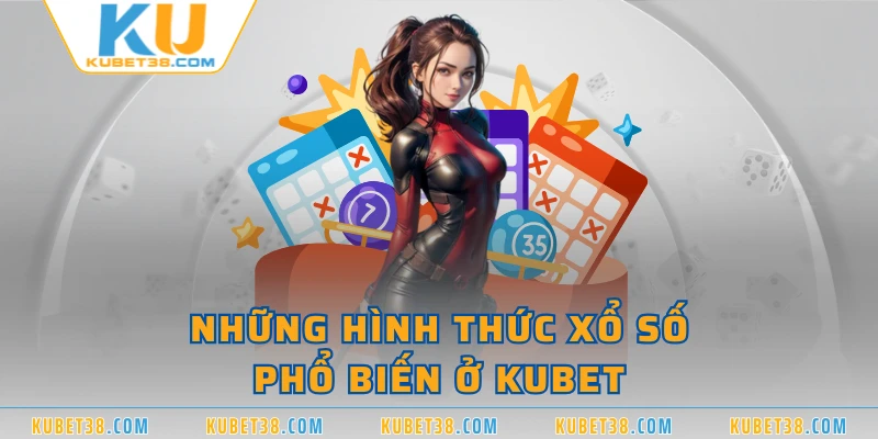 Những hình thức xổ số phổ biến ở KUBET