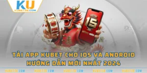 Tải App KUBET Cho IOS và Android - Hướng Dẫn Mới Nhất 2024