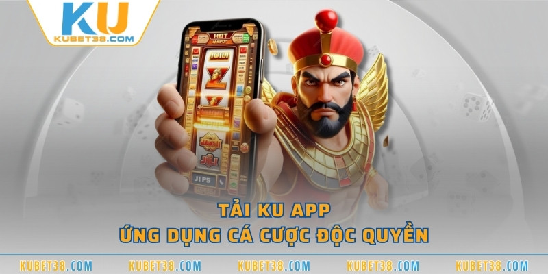 Tải KU APP - ứng dụng cá cược độc quyền