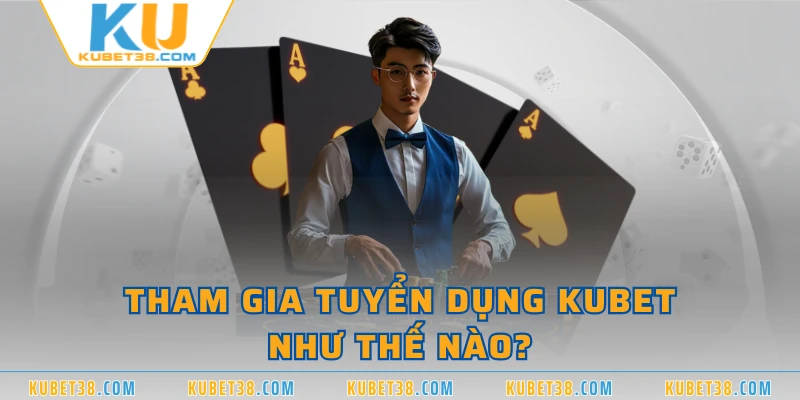 Tham gia tuyển dụng KUBET như thế nào?