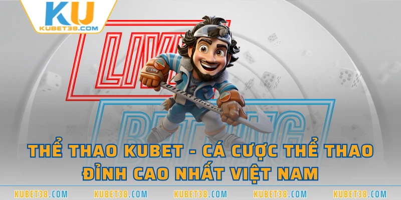 Thể Thao KUBET - Cá Cược Thể Thao Đỉnh Cao Nhất Việt Nam