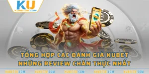 Tổng Hợp Các Đánh Giá KUBET - Những Review Chân Thực Nhất