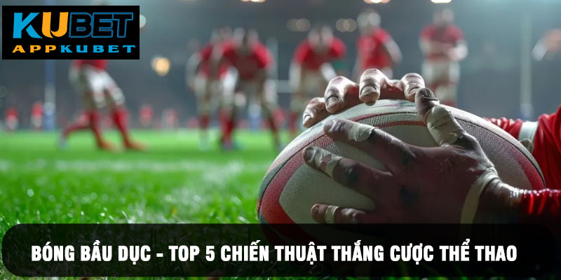 Bóng Bầu Dục - Top 5 Chiến Thuật Thắng Cược Thể Thao