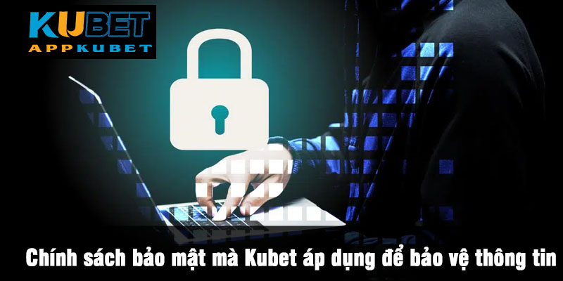 Chính sách bảo mật của Kubet như thế nào?