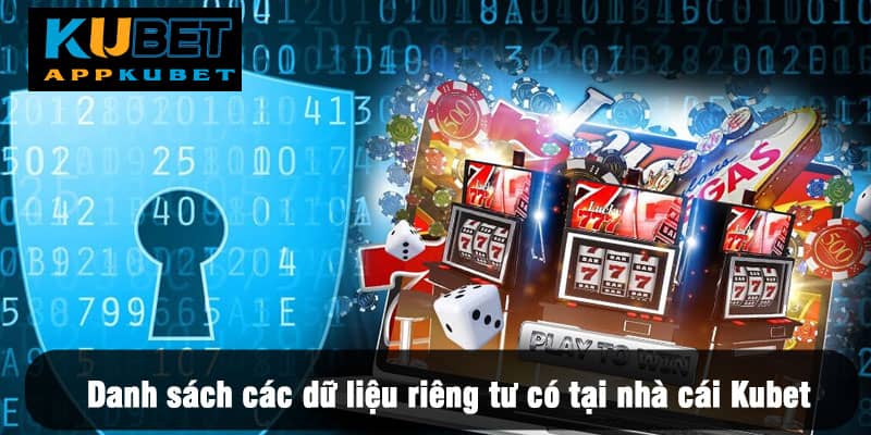 Danh sách các dữ liệu riêng tư có tại nhà cái Kubet