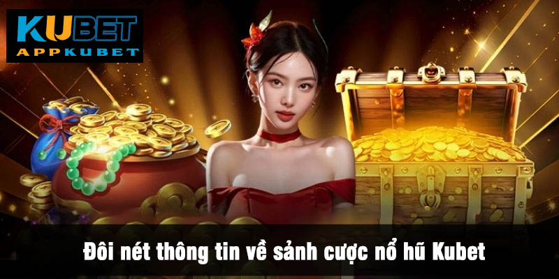 Đôi nét thông tin về sảnh cược nổ hũ Kubet