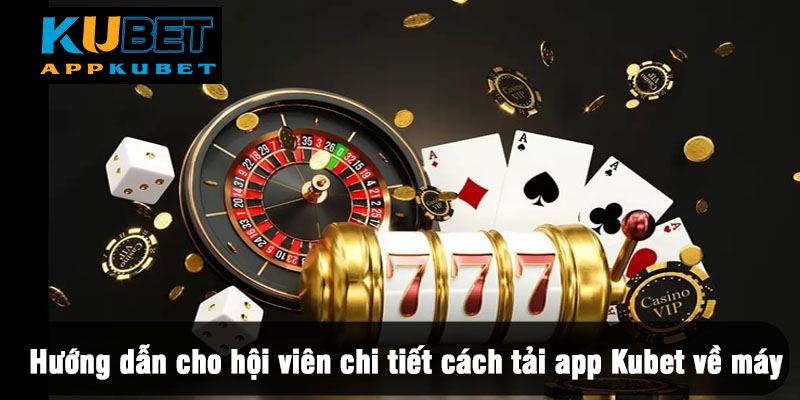 Tải App Kubet – Hướng dẫn chi tiết cách tải mới nhất 2025
