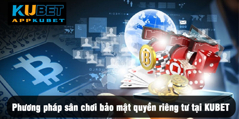Phương pháp sân chơi bảo mật quyền riêng tư tại KUBET