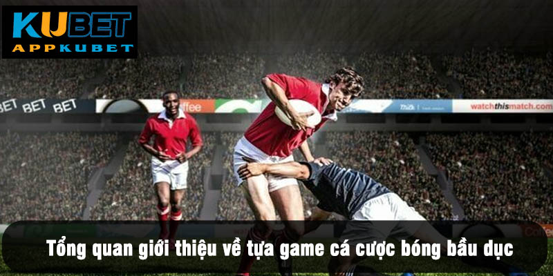 Tổng quan giới thiệu về tựa game cá cược bóng bầu dục